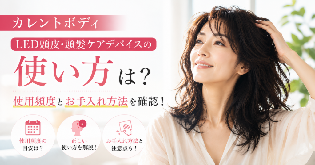 カレントボディ LED頭皮・頭髪ケアデバイスの使い方は?使用頻度とお手入れ方法を確認!